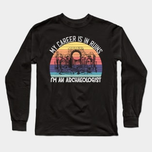 My Career Is In Ruins, I'm an Archaeologist Long Sleeve T-Shirt